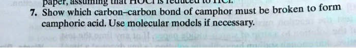 7. Show which carbon—carbon bond of camphor must be broken to form camphoric acid. Use molecular models if necessary.