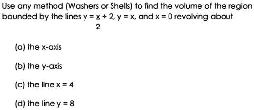 Solved Use Any Method Washers Or Shells To Find The Volume Of The Region Bounded By The Lines