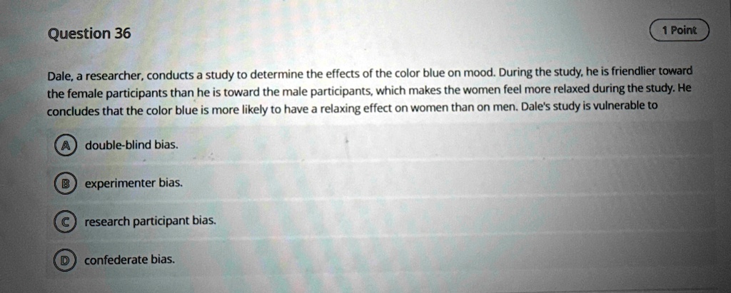 question 36 1 point dale a researcher conducts a study to determine the effects of the color blue on mood during the study he is friendlier toward the female participants than he is toward t 21949