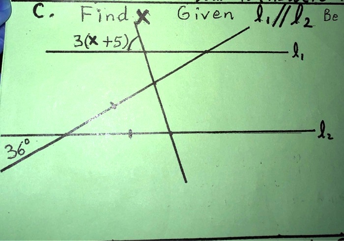 C. Find x Given l1 // l2 
3(x+5)
36°
l1
l2