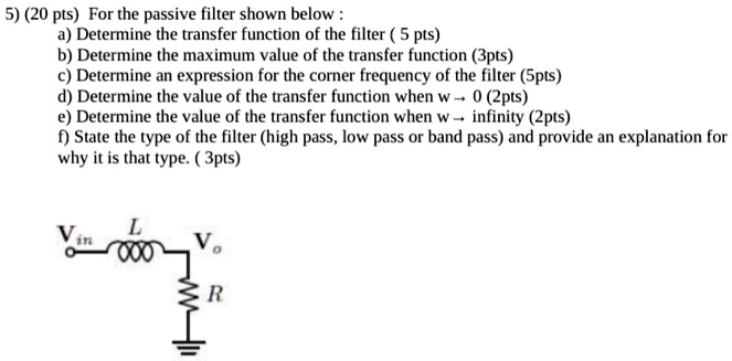 SOLVED: 520 pts For the passive filter shown below: a) Determine the ...