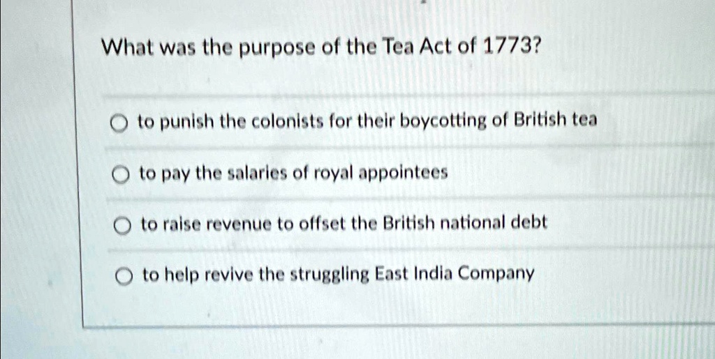 SOLVED: What was the purpose of the Tea Act of 1773 ? to punish the ...
