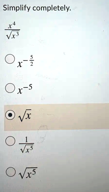 Simplify completely.

(x^4)/(√(x^3))
x-(5)/(2)
x-5
√(x)
(1)/(√(x^5))
√(x^5)