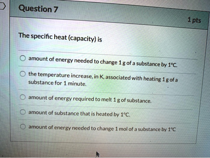 SOLVED Question 7 1pts The specific heat (capacity) is amount of