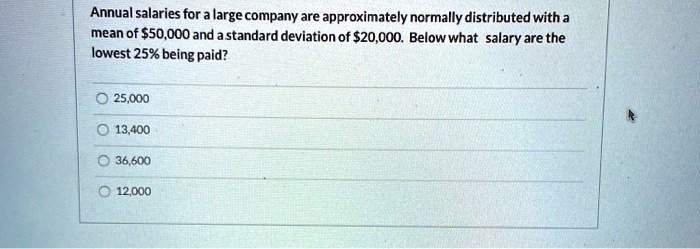 SOLVED: Annual salaries for a large company are approximately normally ...