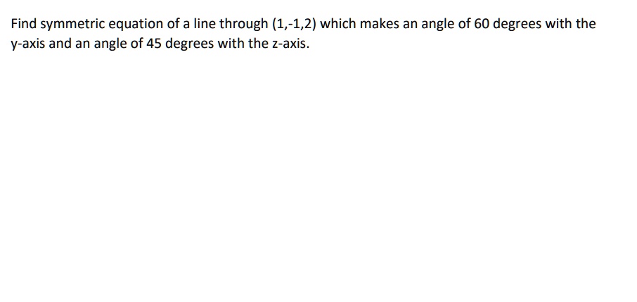SOLVED: Find symmetric equation of a line through (1,-1,2) which makes ...