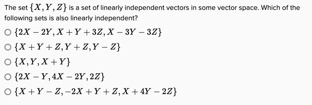 Solved The Set X Y Z Is A Set Of Linearly Independent Vectors In Some Vector Space Which Of The Following Sets Is Also Linearly Independent 0 2x 2y X Y 32 X