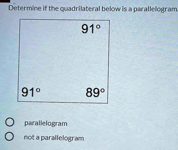 SOLVED Determine if the quadrilateral below is a parallelogram 910 910 890 parallelogram not a
