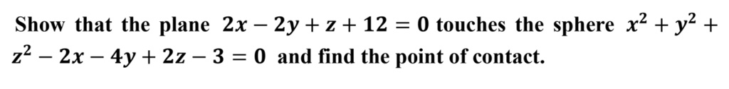 Show that the plane 2x - 2y + z + 12 = 0 touches the sphere x^2 + y^2 + z^2 - 2x - 4y + 2z - 3 = 0 and find the point of contact.