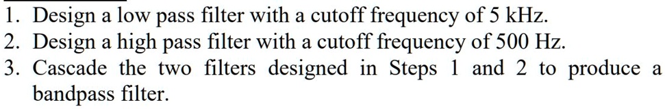 SOLVED: 1. Design a low pass filter with a cutoff frequency of 5 kHz. 2 ...