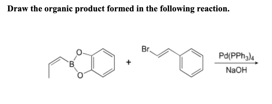 SOLVED: Draw the organic product formed in the following reaction: Pd ...