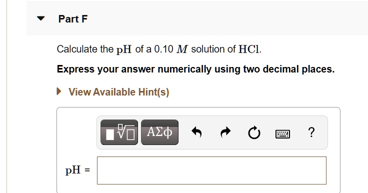SOLVED: Part F Calculate the pH of a 0.10 M solution of HCL Express