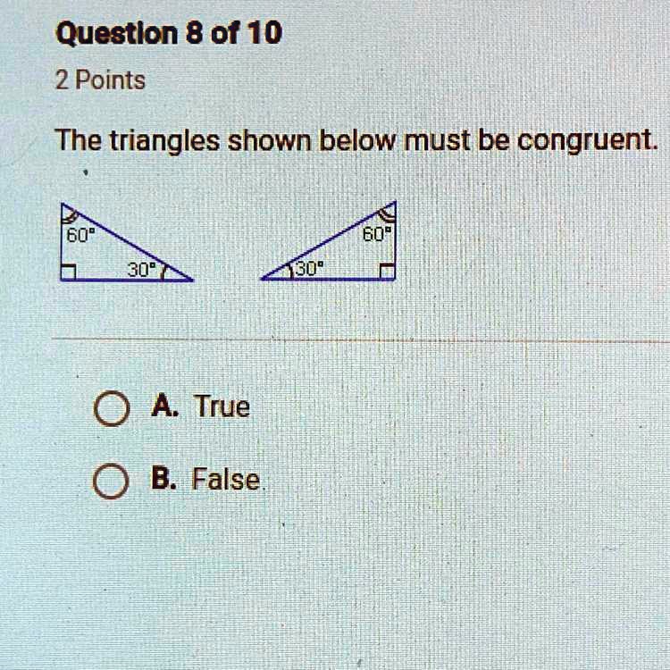 SOLVED !!!!10 points!!! The triangles shown below must be congruent. Question 8 of 10 2 Points