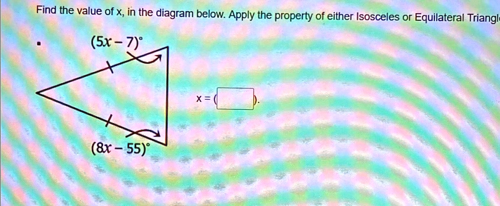 Find the value of x, in the diagram below. Apply the property of either Isosceles or Equilateral Triangl
(5x - 7)°
(8x - 55)°
x = (