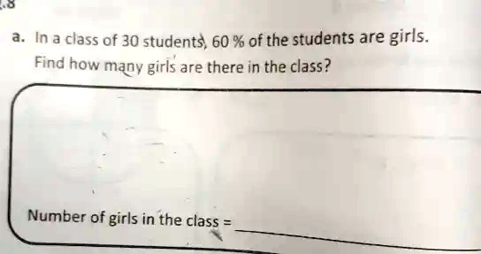 SOLVED: In a class of 30 students; 60 % of the students are girls. Find ...
