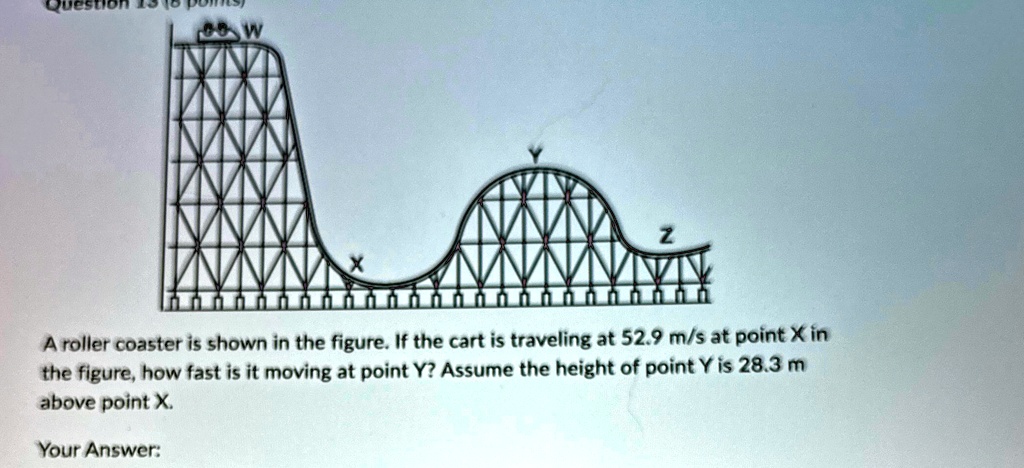 question 13 8 points w x z a roller coaster is shown in the figure if ...