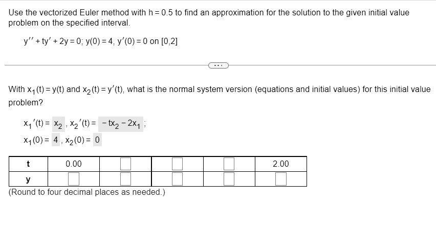 use the vectorized euler method with h o5 to find an approximation for the solution to the aiven initial value problem on the specified interval yty2y0y0 4y0 0 on 02 with xt yt and xt yt wha 77632