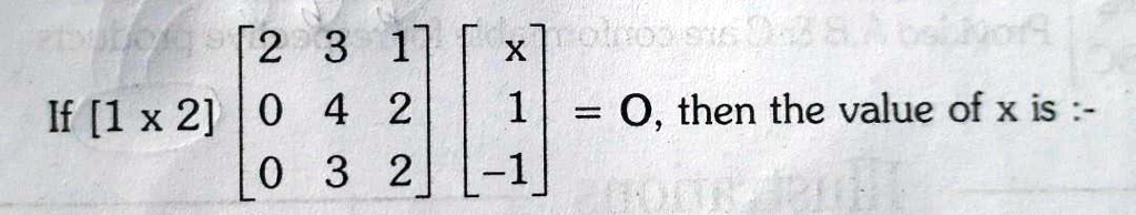 If < b m a t r i x >

    < b m a t r i x >

    < b m a t r i x >
 = O, then the value of x is :-