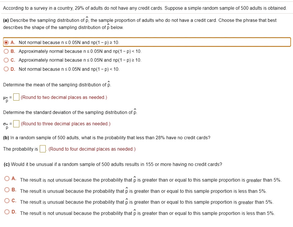 Solved According To A Survey In A Country 29 Of Adults Do Not Have Any Credit Cards Suppose Simple Random Sample Of 500 Adults Is Obtained A Describe The Sampling Distribution Of P
