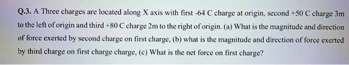 SOLVED: QJ.A Three charges are located along JxIS with first -64 ...