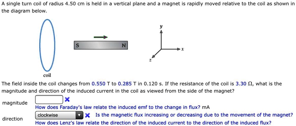 a single turn coil of radius 450 cm is held in a vertical plane and magnet is rapidly moved relative to the coil as shown in the diagram below coil the field inside the coil changes from 055 12642