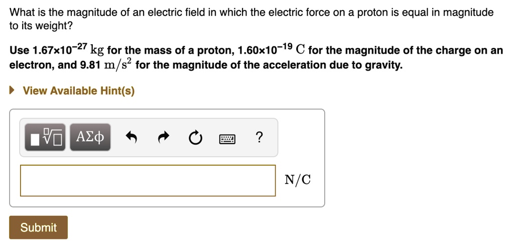What is the magnitude of an electric field in which the electric force on a proton is equal in magnitude to its weight?

Use 1.67x10?²? kg for the mass of a proton, 1.60x10?¹? C for the magnitude of the charge on an electron, and 9.81 m/s² for the magnitude of the acceleration due to gravity.