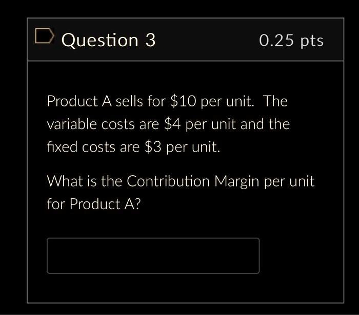 solved question 2 3 pts fixed costs per unit decrease ... SOLVED: Question 3 0.25 pts Product A sells for 10 per unit.The ...