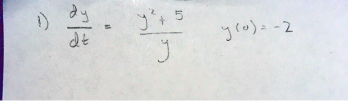 1) (dy)/(dt) = (y^2 + 5)/(y), y(0) = -2