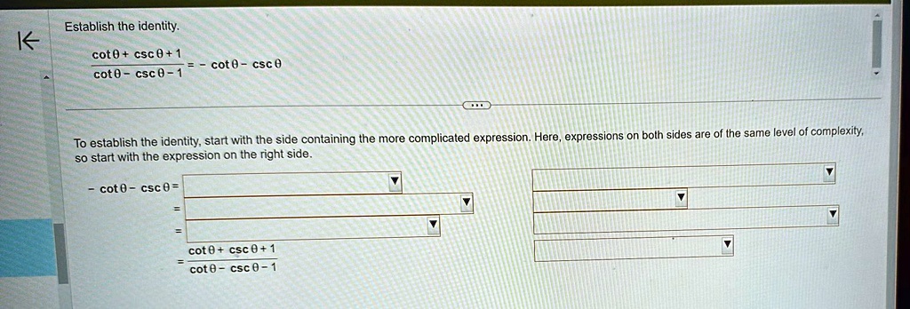 Establish the identity.
(cotθ+ cscθ+ 1)/(cotθ- cscθ- 1) = -cotθ- cscθTo establish the identity, start with the side containing the more complicated expression. Here, expressions on both sides are of the same level of complexity,
so start with the expression on the right side.
- cotθ- cscθ=
=
=
(cotθ+ cscθ+ 1)/(cotθ- cscθ- 1)