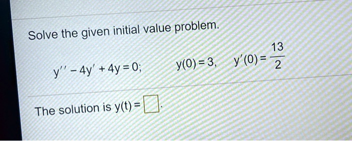 Solved Solve The Given Initial Value Problem 13 Y O 3 Y 0 72 Y 4y 4y 0 The