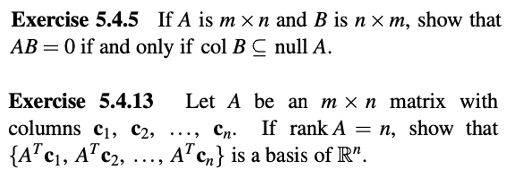 If A is m × n and B is n × m, show that AB = 0 if and only if col B ? null A.
Let A be an m × n matrix with columns c1, c2, ..., cn. If rank A = n, show that ATc1, ATc2, ..., ATcn is a basis of ?n.