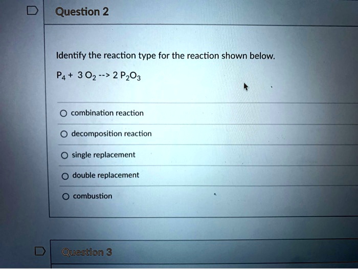 Identify the reaction type for the reaction shown below P4 + 3 O2 > 2