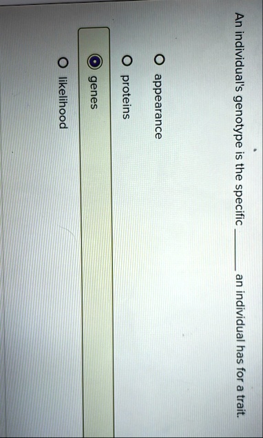 an individuals genotype is the specific  an individual has for a trait o appearance o proteins o genes o likelihood 76771