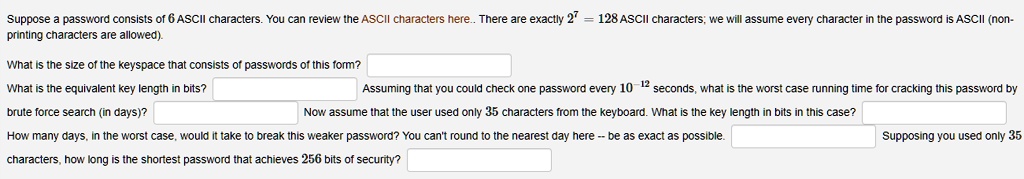 suppose password consists of ascii characlers you can review ine ascii ...