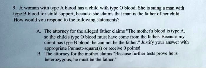 Solved A Woman With Type A Blood Has Child With Type 0 Blood She Is Suing Man With Type B Blood For Child Support Because She Claims That Man Is The Father