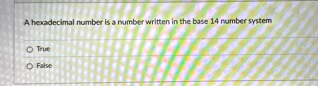 a hexadecimal number is a number written in the base 14 number system true false 28107