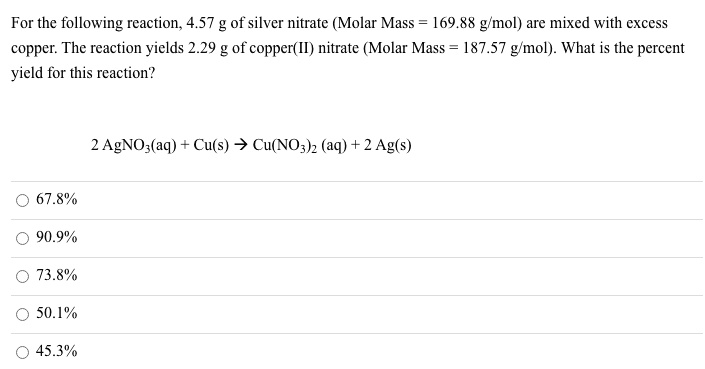 For The Following Reaction 457 G Of Silver Nitrate Molar Mass 16988 Gmol Are Mixed With Excess 0491