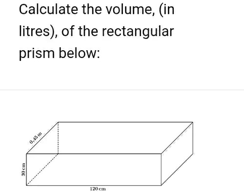 SOLVED: Calculate the volume; (in litres) , of the rectangular prism below: