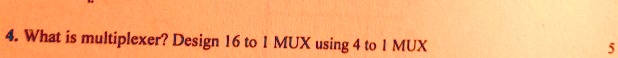 SOLVED: 4.What is multiplexer?Design 16 to 1 MUX using 4 to I MUX