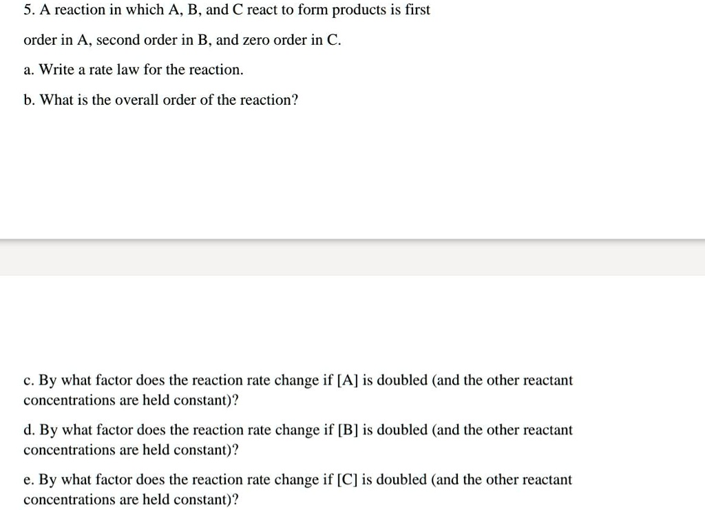 SOLVED: 5.A reaction in which A B, and C react to form products is ...