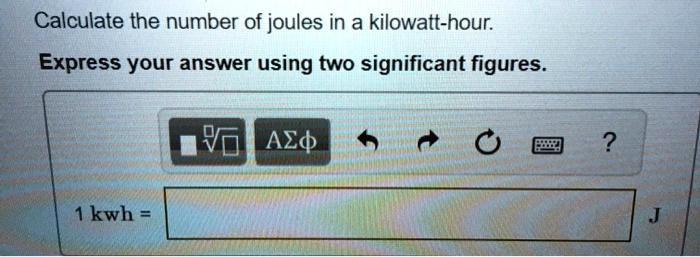 SOLVED: Calculate the number of joules in a kilowatt-hour: Express your ...