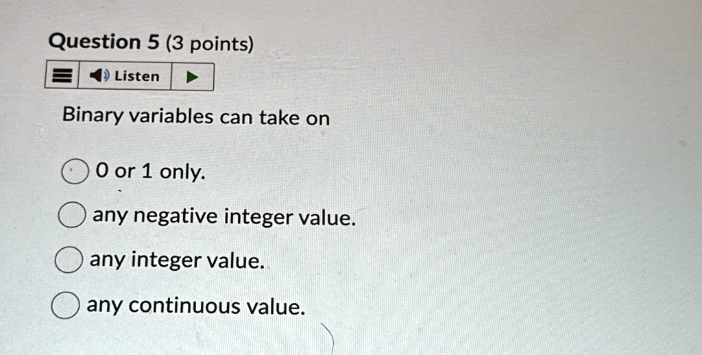 question 5 3 points listen binary variables can take on 0 or 1 only any negative integer value any integer value any continuous value  83727