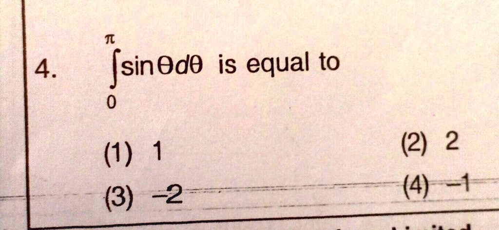 4. int0^pi sin	heta d	heta is equal to
(1) 1
(2) 2
(3) -2
(4) -1