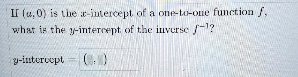if a 0 is the x intercept of a one to one function f what is the y intercept of the inverse f 1 y intercept 83783