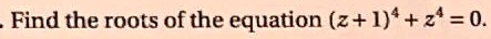 Find the roots of the equation (z+1)^4 + z^4 = 0.