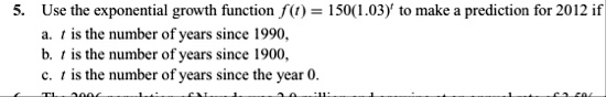 5 use the exponential growth function ft 150103t to make a prediction for 2012 if a t is the number of years since 1990 b t is the number of years since 1900 c t is the number of years since 46578