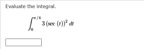 Evaluate the integral.


    int0^pi/4 3(sec(t))^2 dt

