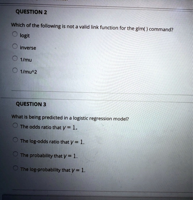 Solved Question 2 Which Of The Following Is Not A Valid Iink Function For The Glm Command Logit Inverse I Mu 1 Mu 2 Question 3 What Is Being Predicted In A Logistic Regression Model