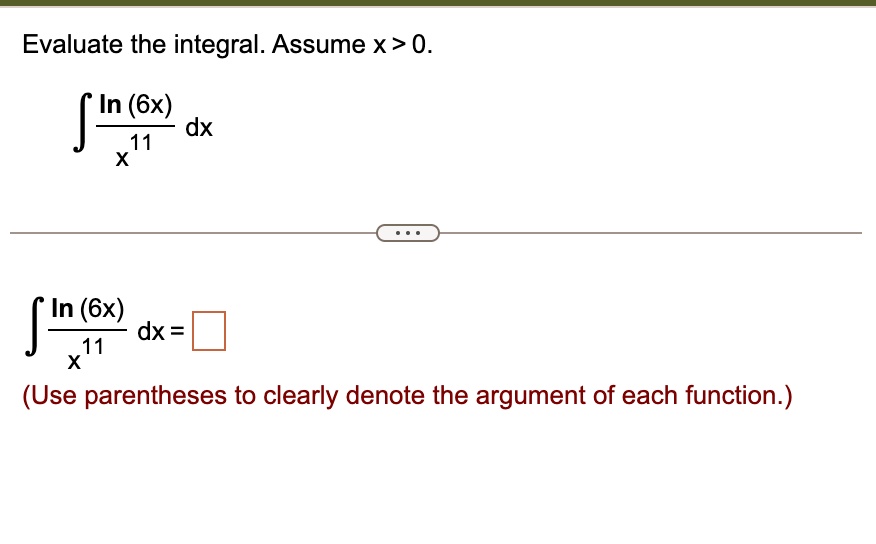evaluate the integral assume x0 int ln6xx11dx int ln6xx11dx use parentheses to clearly denote the argument of each function 40644