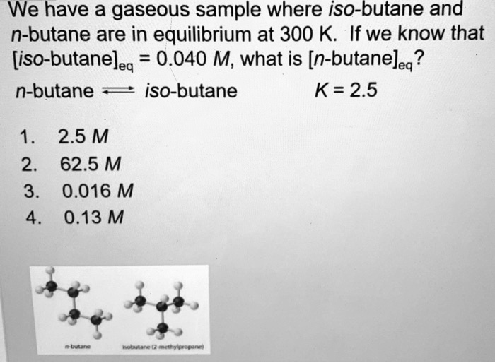 SOLVED We have a gaseous sample where isobutane and nbutane are in